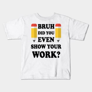 Bruh Did You Even Show Your Work Kids T-Shirt